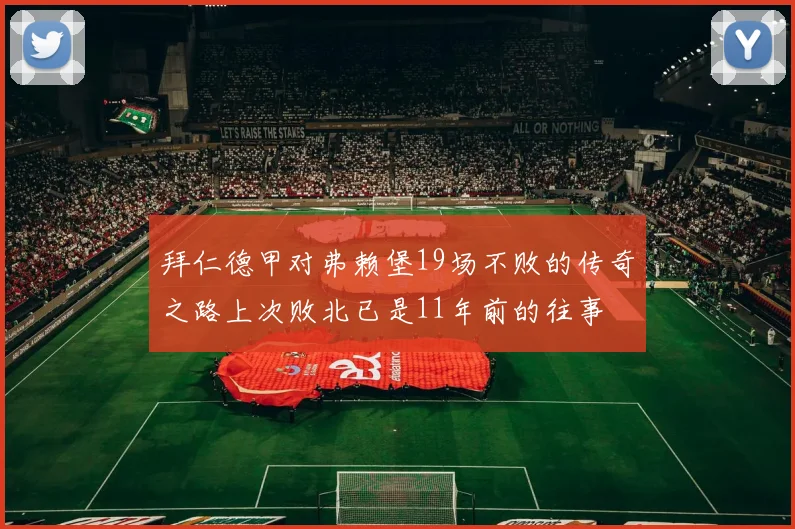 拜仁德甲对弗赖堡19场不败的传奇之路上次败北已是11年前的往事